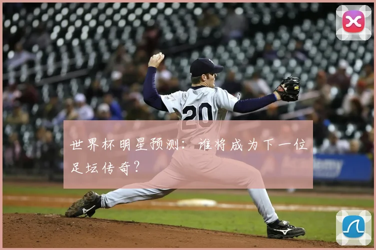 世界杯明星预测:谁将成为下一位足坛传奇?